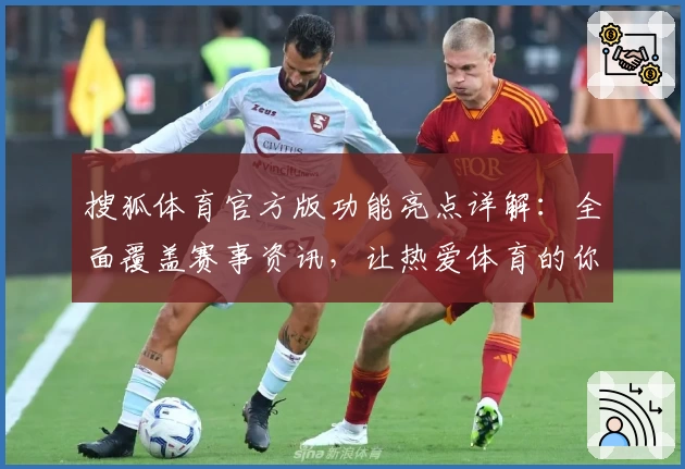 搜狐体育官方版功能亮点详解：全面覆盖赛事资讯，让热爱体育的你不错过每一场精彩比赛