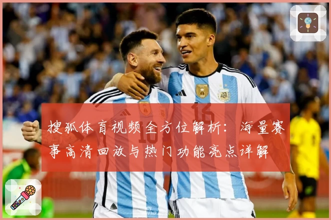 搜狐体育视频全方位解析：海量赛事高清回放与热门功能亮点详解