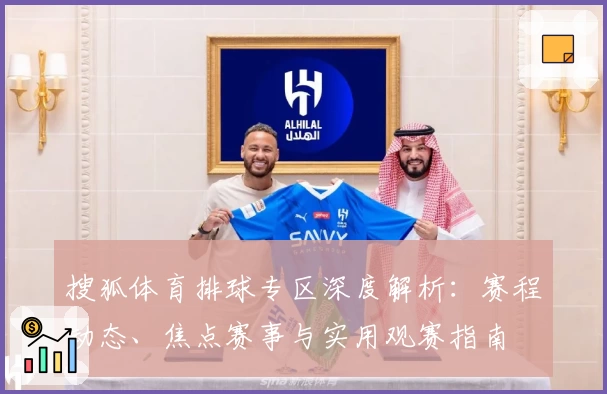 搜狐体育排球专区深度解析：赛程动态、焦点赛事与实用观赛指南