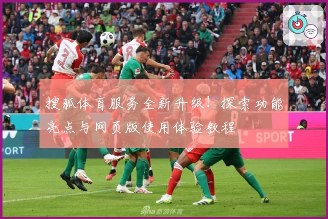 搜狐体育服务全新升级！探索功能亮点与网页版使用体验教程