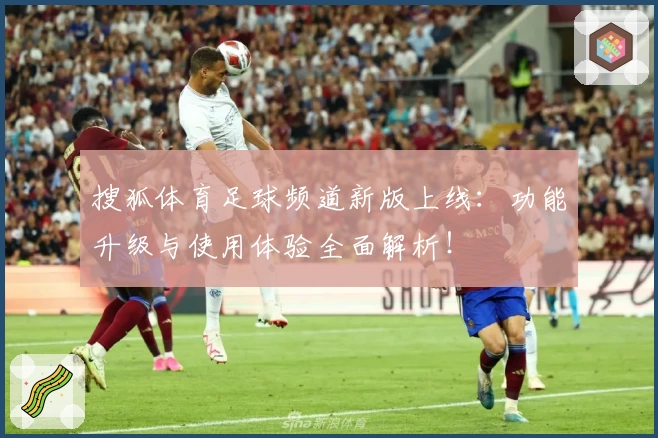 搜狐体育足球频道新版上线：功能升级与使用体验全面解析！