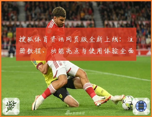 搜狐体育资讯网页版全新上线：注册教程、功能亮点与使用体验全面解析