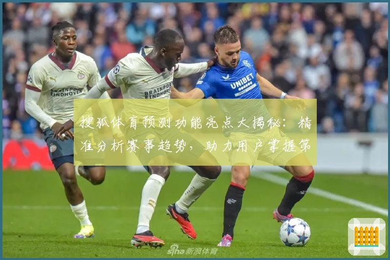搜狐体育预测功能亮点大揭秘：精准分析赛事趋势，助力用户掌握第一手体育资讯