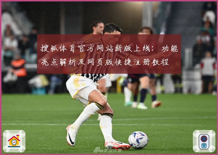 搜狐体育官方网站新版上线：功能亮点解析及网页版快捷注册教程